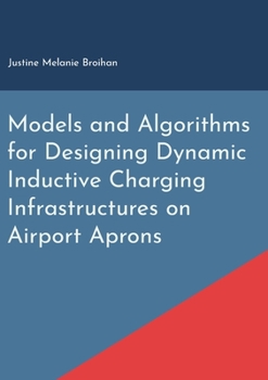 Paperback Models and Algorithms for Designing Dynamic Inductive Charging Infrastructures on Airport Aprons Book