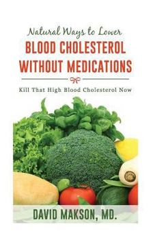 Paperback Natural Ways to Lower Blood Cholesterol Without Medications: Kill That High Blood Cholesterol in 2 Weeks! Book