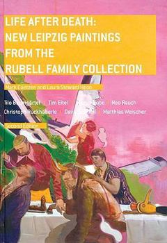 Life After Death: New Leipzig Paintings from the Rubell Family Collection, Second Edition