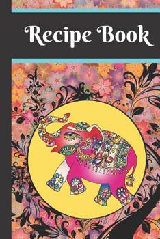 Recipe Book: Elephant Indian Psychedelic Cooking Gift - BLANK RECIPE BOOK, 114 pages, 6" x 9"