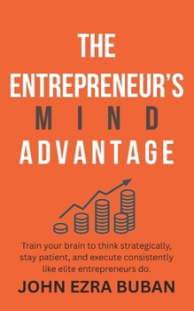 The Entrepreneur’s Mind Advantage: Train your brain to think strategically, stay patient, and execute consistently like elite entrepreneurs do.