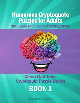 Paperback Humorous Cryptoquote Puzzles for Adults - 300 Large Print Funny Cryptograms - Book 1: Clean Dad Joke Cryptoquip Puzzle Books - Puzzles to Help Keep Yo [Large Print] Book
