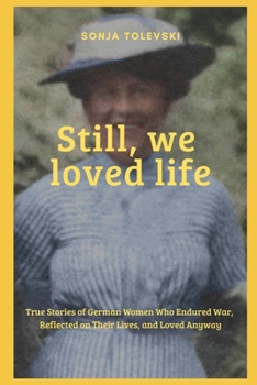 Paperback Still, We Loved Life: True Stories of German Women Who Endured War, Reflected on Their Lives, and Loved Anyway Book