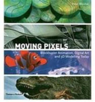 Hardcover Moving Pixels: Blockbuster Animation, Digital Art and 3D Modelling Today Book