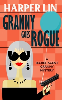 Granny Goes Rogue - Book #8 of the Secret Agent Granny