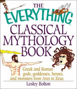 Paperback The Everything Classical Mythology Book: Greek and Roman Gods, Goddesses, Heroes, and Monsters from Ares to Zeus Book