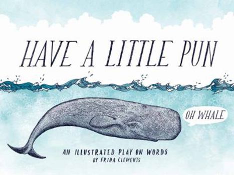 Hardcover Have a Little Pun: An Illustrated Play on Words (Book of Puns, Pun Gifts, Punny Gifts) Book
