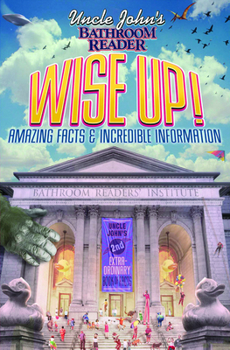 Paperback Uncle John's Bathroom Reader Wise Up!: An Elevating Collection of Quick Facts and Incredible Curiosities Book