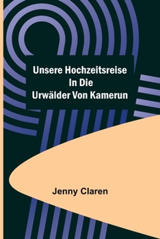 Paperback Unsere Hochzeitsreise in die Urwälder von Kamerun [German] Book