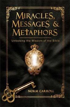 Paperback Miracles, Messages & Metaphors: Unlocking the Wisdom of the Bible Book