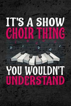 Paperback It's Show Choir Thing You Wouldn't Understand: Blank Journal or Notebook Lightly Lined Book