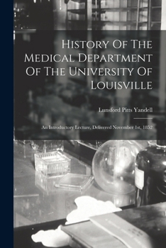 Paperback History Of The Medical Department Of The University Of Louisville: An Introductory Lecture, Delivered November 1st, 1852 Book