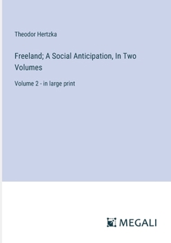 Freeland; A Social Anticipation, In Two Volumes: Volume 2 - in large print