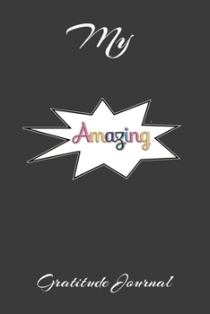 My Amazing Gratitude Journal: A 6 x 9 100 page notebook to record all of the amazing things you are grateful for