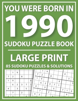 Paperback You Were Born In 1990: Sudoku Puzzle Book: Large Print Sudoku Puzzle Book For All Puzzle Fans With Puzzles & Solutions [Large Print] Book