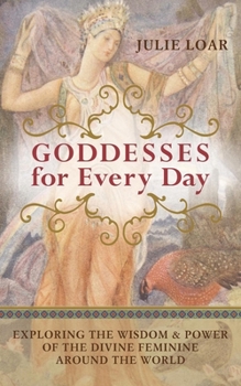 Paperback Goddesses for Every Day: Exploring the Wisdom & Power of the Divine Feminine Around the World Book