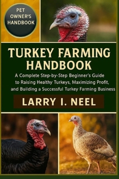 TURKEY FARMING HANDBOOK FOR BEGINNERS: A Complete Step-by-Step Beginner’s Guide to Raising Healthy Turkeys, Maximizing Profit, and Building a Successful Turkey Farming Business.