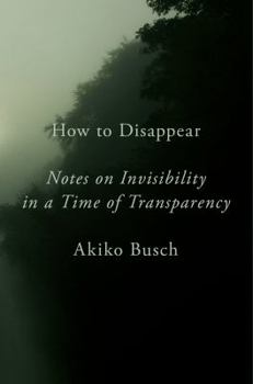 Hardcover How to Disappear: Notes on Invisibility in a Time of Transparency Book