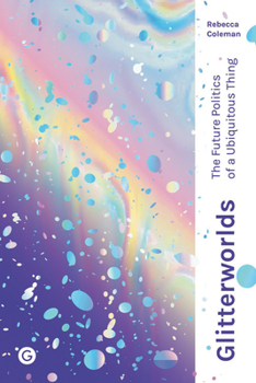 Hardcover Glitterworlds: The Future Politics of a Ubiquitous Thing Book