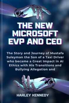 THE NEW MICROSOFT EVP and CEO: The Story and Journey of Mustafa Suleyman the Son of a Taxi Driver who became a Great Impact in AI Ethics with His Tra