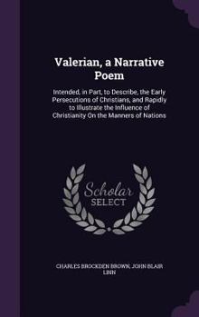 Hardcover Valerian, a Narrative Poem: Intended, in Part, to Describe, the Early Persecutions of Christians, and Rapidly to Illustrate the Influence of Chris Book