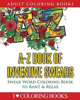 A-Z Book of Inventive Swears: Swear Word Adult Coloring Book to Rant & Relax