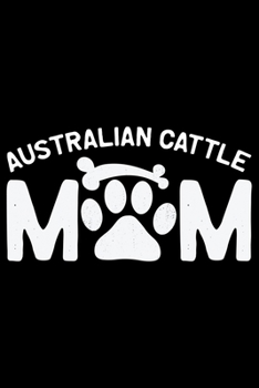Paperback Australian Cattle Mom: Cool Australian Cattle Dog Mum Journal Notebook - Australian Cattle Puppy Lover Gifts - Funny Australian Cattle Dog No Book