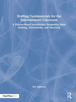 Hardcover Drafting Fundamentals for the Entertainment Classroom: A Process-Based Introduction Integrating Hand Drafting, Vectorworks, and Sketchup Book