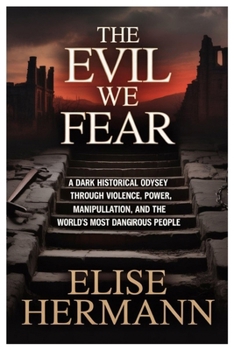 Paperback THE EVIL WE FEAR: A Dark Historical Odyssey Through Violence, Power, Manipulation, and the World’s Most Dangerous People Book