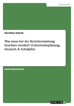 Paperback Was muss bei der Berichterstattung beachtet werden? (Unterrichtsplanung, Deutsch, 8. Schuljahr) [German] Book