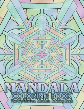 Mandala Coloring Book The World's Best Mandala Coloring Book: Adult Coloring Book Stress Relieving Mandalas Designs Patterns & So Much More Mandala ... For Meditation, Happiness&Soothe the Soul.