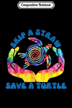 Composition Notebook: Skip A Straw Save A Turtle Colorful Anti Pollution  Journal/Notebook Blank Lined Ruled 6x9 100 Pages