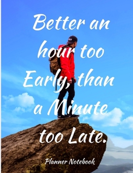 Better an hour too Early, than a Minute too Late. Planner Notebook: Planner for men. Weekly And Monthly Organizer with Space for Notes. Perfect for to do list, Ideas or as a Journal. 53 Weeks, 8,5x11