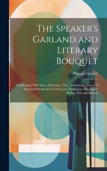 Hardcover The Speaker's Garland and Literary Bouquet: Combining 100 Choice Selections, Nos.: Embracing New and Standard Productions of Oratory, Sentiment, Eloqu Book