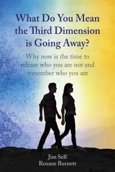 Paperback What Do You Mean the Third Dimension is Going Away? Why Now is the Time to Release Who You Are Not and Remember Who You Are Book