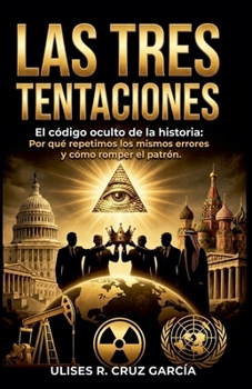 Las tres tentaciones: El código oculto de la historia (Anatomía del Poder, Vol. 1: Las Tres Tentaciones) (Spanish Edition)