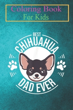 Coloring Book For Kids: Funny Best Chihuahua Dad Ever Cool Daddy Dog Pet Lover -MJXgs Animal Coloring Book: For Kids Aged 3-8 (Fun Activities for Kids)