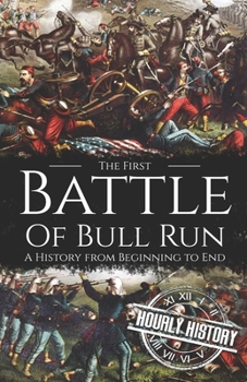 First Battle of Bull Run: A History from Beginning to End