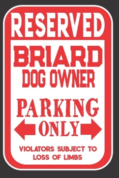 Paperback Reserved Briard Dog Owner Parking Only. Violators Subject To Loss Of Limbs: Blank Lined Notebook To Write In - Funny Gift For Briard Dog Lovers Book