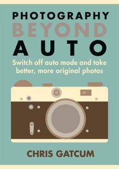 Paperback Beyond Auto: Switch Off the Auto Setting on Your Camera & Start Taking Better, More Original Photos Book