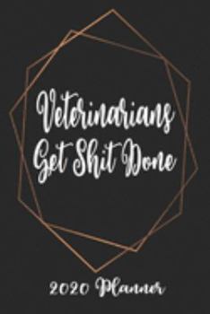 Veterinarians Get Shit Done 2020 Planner: 6x9 Weekly Planner Scheduler Organizer - Also Includes Monthly View Dot Grids Habit Tracker Hexagram & Sketch Pages For Each Month!