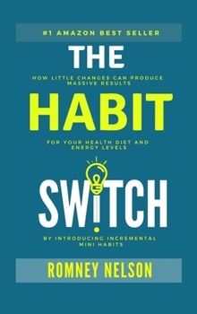 Hardcover The Habit Switch: How Little Changes Can Produce Massive Results for Your Health, Diet and Energy Levels by Introducing Incremental Mini Book