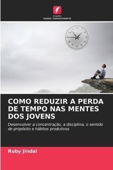 Como Reduzir a Perda de Tempo NAS Mentes DOS Jovens (Portuguese Edition)