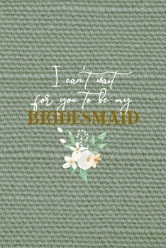 Paperback I Can't Wait For You To Be My Bridesmaid: All Purpose 6x9" Blank Lined Notebook Journal Way Better Than A Card Trendy Unique Gift Olive Green Texture Book