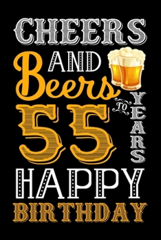 Cheers And Beers To 55 Years Happy Birthday: Funny Beer Lover Notebook And Journal To Write In For 55 Year Old Boy Girl - 6x9 Unique Diary - 120 Blank ... - Happy 55th Birthday Gift Composition Book
