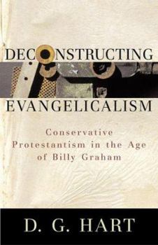 Paperback Deconstructing Evangelicalism: Conservative Protestantism in the Age of Billy Graham Book