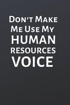 Paperback Don't Make Me Use My Human Resources Voice: Office Lined Blank Notebook Journal with a Funny Saying on the Outside Book