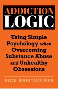 Paperback Addiction Logic: Using Simple Psychology when Overcoming Substance Abuse and Unhealthy Obsessions Book