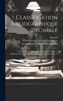 Hardcover Classification Bibliographique Décimale: Tables Générales Refondues, Établies En Vue De La Publication Du Répertoire Bibliographique Universel, Part 1 [French] Book