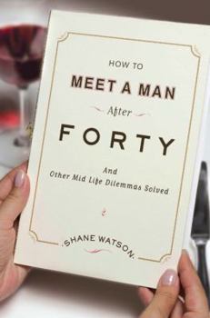 Hardcover How to Meet a Man After Forty: and Other Midlife Dilemmas Solved Book